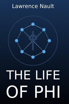 The Life Of Phi (eBook, ePUB) - Nault, Lawrence The Life Of Phi (eBook, ePUB) - Nault, Lawrence