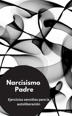 Narcisismo Padre- Ejercicios sencillos para la autoliberación (eBook, ePUB) Cover Narcisismo Padre- Ejercicios sencillos para la autoliberación (eBook, ePUB)