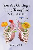 You Are Getting A Lung Transplant: An Example Guide (eBook, ePUB) You Are Getting A Lung Transplant: An Example Guide (eBook, ePUB)