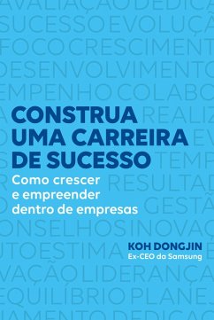Cover Construa uma carreira de sucesso: Como crescer e empreender dentro de empresas - Dicas do ex-CEO da Samsung para ser bem-sucedido no trabalho (eBook, ePUB)