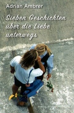 Sieben Geschichten über die Liebe unterwegs - Ambrer, Adrian Sieben Geschichten über die Liebe unterwegs - Ambrer, Adrian