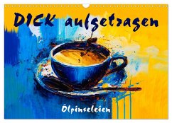 DICK aufgetragen - Ölpinseleien (Wandkalender 2026 DIN A3 quer), CALVENDO Monatskalender DICK aufgetragen - Ölpinseleien (Wandkalender 2026 DIN A3 quer), CALVENDO Monatskalender
