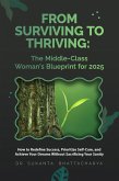 From Surviving to Thriving: The Middle-Class Woman's Blueprint for 2025 (eBook, ePUB) From Surviving to Thriving: The Middle-Class Woman's Blueprint for 2025 (eBook, ePUB)