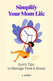 Simplify Your Mom Life: Quick Tips to Manage Time and Stress (eBook, ePUB) Simplify Your Mom Life: Quick Tips to Manage Time and Stress (eBook, ePUB)