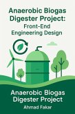 Anaerobic Biogas Digester Project - Front-End Engineering Design (FEED) (eBook, ePUB) Anaerobic Biogas Digester Project - Front-End Engineering Design (FEED) (eBook, ePUB)
