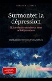Surmonter la dépression: Guide d'auto-assistance sans antidépresseurs (Dépression (FR), #2) (eBook, ePUB) Surmonter la dépression: Guide d'auto-assistance sans antidépresseurs (Dépression (FR), #2) (eBook, ePUB)