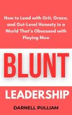 Blunt Leadership: How to Lead with Grit, Grace, and Gut-Level Honesty in a World That's Obsessed with Playing Nice (eBook, ePUB) Blunt Leadership: How to Lead with Grit, Grace, and Gut-Level Honesty in a World That's Obsessed with Playing Nice (eBook, ePUB)