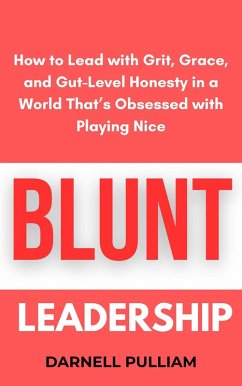 Cover Blunt Leadership: How to Lead with Grit, Grace, and Gut-Level Honesty in a World That's Obsessed with Playing Nice (eBook, ePUB)