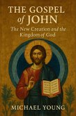 The Gospel of John: The New Creation and the Kingdom of God (eBook, ePUB) The Gospel of John: The New Creation and the Kingdom of God (eBook, ePUB)