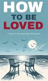 How to be loved: a guide to attracting healthy relationships (eBook, ePUB) How to be loved: a guide to attracting healthy relationships (eBook, ePUB)