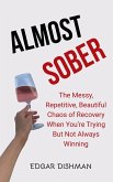 Almost Sober: The Messy, Repetitive, Beautiful Chaos of Recovery When You're Trying but Not Always Winning (eBook, ePUB) Almost Sober: The Messy, Repetitive, Beautiful Chaos of Recovery When You're Trying but Not Always Winning (eBook, ePUB)