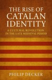 The Rise of Catalan Identity: A Cultural Revolution in the Late Medieval Period (eBook, ePUB) The Rise of Catalan Identity: A Cultural Revolution in the Late Medieval Period (eBook, ePUB)