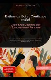 Estime de Soi et Confiance en Soi : Guide d'Auto Coaching pour l'Épanouissement Personnel (Développement personnel (FR), #2) (eBook, ePUB) Estime de Soi et Confiance en Soi : Guide d'Auto Coaching pour l'Épanouissement Personnel (Développement personnel (FR), #2) (eBook, ePUB)