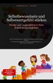 Selbstbewusstsein und Selbstwertgefühl stärken: Kinder und Jugendliche in ihrer Entwicklung begleiten (Selbstentwicklung (DE), #4) (eBook, ePUB) Selbstbewusstsein und Selbstwertgefühl stärken: Kinder und Jugendliche in ihrer Entwicklung begleiten (Selbstentwicklung (DE), #4) (eBook, ePUB)