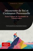 Découverte de Soi et Croissance Personnelle: Guide Pratique de Visualisation et Transformation (Développement personnel (FR), #3) (eBook, ePUB) Découverte de Soi et Croissance Personnelle: Guide Pratique de Visualisation et Transformation (Développement personnel (FR), #3) (eBook, ePUB)