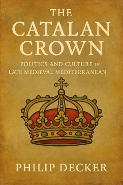 Cover The Catalan Crown: Politics and Culture in the Late Medieval Mediterranean (eBook, ePUB)