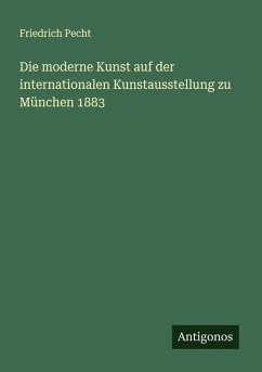 Cover Die moderne Kunst auf der internationalen Kunstausstellung zu München 1883