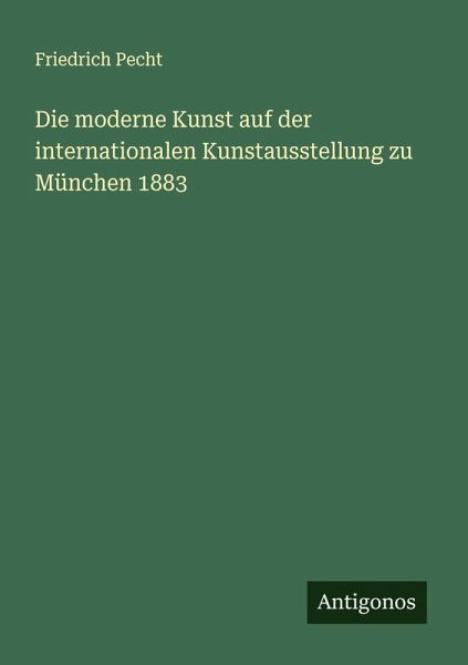 Die moderne Kunst auf der internationalen Kunstausstellung zu München 1883