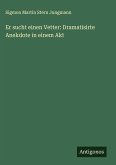 Er sucht einen Vetter: Dramatisirte Anekdote in einem Akt Er sucht einen Vetter: Dramatisirte Anekdote in einem Akt