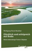 Glücklich und erfolgreich mit Krebs Glücklich und erfolgreich mit Krebs
