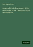 Gesammelte Schriften aus dem Gebiet der systematischen Theologie: Exegese und Geschichte Gesammelte Schriften aus dem Gebiet der systematischen Theologie: Exegese und Geschichte