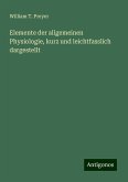 Elemente der allgemeinen Physiologie, kurz und leichtfasslich dargestellt Elemente der allgemeinen Physiologie, kurz und leichtfasslich dargestellt