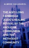 The Aged Long Cambridge Jesus Healing Revival By The Anglican Communion and The Methodist Community The Aged Long Cambridge Jesus Healing Revival By The Anglican Communion and The Methodist Community