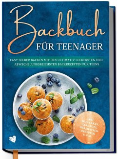 Cover Backbuch für Teenager: Easy selber backen mit den ultimativ leckersten und abwechslungsreichsten Backrezepten für Teens - inkl. Mug Cakes, Cake Pops, herzhaften Rezepten u.v.m.