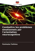 Combattre les problèmes émotionnels par l'orientation neurocognitive Combattre les problèmes émotionnels par l'orientation neurocognitive