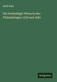 Die Vertheidiger Wiens in den Türkenkriegen 1529 und 1683 Die Vertheidiger Wiens in den Türkenkriegen 1529 und 1683