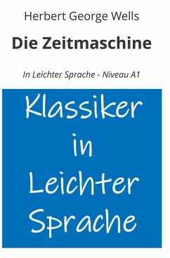 Die Zeitmaschine: In Leichter Sprache - Niveau A1 - Wells, H. G.