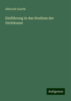 Einführung in das Studium der Dichtkunst - Goerth, Albrecht