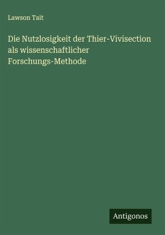 Cover Die Nutzlosigkeit der Thier-Vivisection als wissenschaftlicher Forschungs-Methode