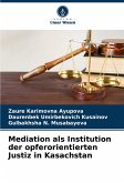 Mediation als Institution der opferorientierten Justiz in Kasachstan Mediation als Institution der opferorientierten Justiz in Kasachstan