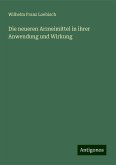 Die neueren Arzneimittel in ihrer Anwendung und Wirkung Die neueren Arzneimittel in ihrer Anwendung und Wirkung