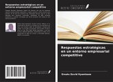 Respuestas estratégicas en un entorno empresarial competitivo Respuestas estratégicas en un entorno empresarial competitivo