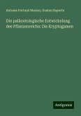 Die paläontologische Entwickelung des Pflanzenreichs: Die Kryptogamen Die paläontologische Entwickelung des Pflanzenreichs: Die Kryptogamen