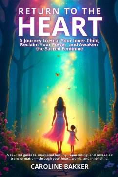 Cover Return to the Heart - A Journey to Heal Your Inner Child, Reclaim Your Power, and Awaken the Sacred Feminine