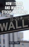 How I Trade and Invest in Stocks and Bonds How I Trade and Invest in Stocks and Bonds