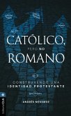 Católico, pero no romano: Construyendo una identidad protestante (eBook, ePUB) Católico, pero no romano: Construyendo una identidad protestante (eBook, ePUB)