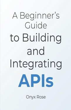 A Beginner's Guide to Building and Integrating APIs - Rose, Onyx