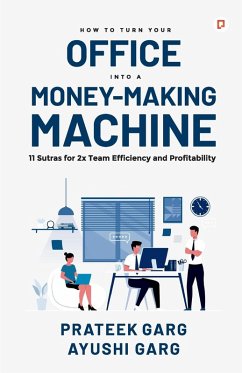 How to Turn your Office into a Money Making Machine - Garg, Prateek; Garg, Ayushi