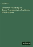Erwerb und Verwaltung des Kloster-Vermögens in den Traditiones Wizenburgenses