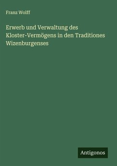 Cover Erwerb und Verwaltung des Kloster-Vermögens in den Traditiones Wizenburgenses