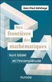 Aux frontières des mathématiques - Kurt Gödel et l'incomplétude (eBook, ePUB) Aux frontières des mathématiques - Kurt Gödel et l'incomplétude (eBook, ePUB)