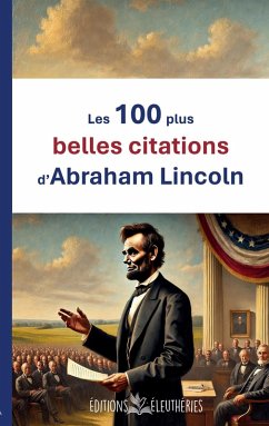 Les 100 plus belles citations d'Abraham Lincoln (eBook, ePUB) - Lincoln, Abraham
