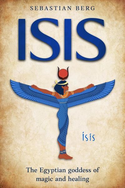 Isis: The Egyptian Goddess of Magic and Healing (eBook, ePUB)