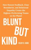 Blunt but Kind: How Honest Feedback, Clear Boundaries, and Relational Empathy Create the Highest-Performing Teams on the Planet (eBook, ePUB) Blunt but Kind: How Honest Feedback, Clear Boundaries, and Relational Empathy Create the Highest-Performing Teams on the Planet (eBook, ePUB)