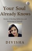 Your Soul Already Knows: Stories of Healing, Reflection, and Returning to Yourself (eBook, ePUB) Your Soul Already Knows: Stories of Healing, Reflection, and Returning to Yourself (eBook, ePUB)