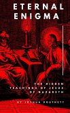 Eternal Enigma: The Hidden Teachings Of Jesus Of Nazareth (eBook, ePUB) Eternal Enigma: The Hidden Teachings Of Jesus Of Nazareth (eBook, ePUB)